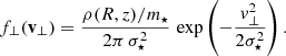 $$ \begin{aligned} f_\bot ( \mathbf v _\bot ) = \frac{\rho (R,z)/ m_\star }{2\pi \,\sigma ^2_\star } \, \exp \left( - \displaystyle { \frac{v^2_\bot }{2\sigma _\star ^2} } \right) . \end{aligned} $$
