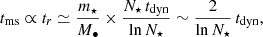 $$ \begin{aligned} t_{\rm ms} \propto t_r \simeq \frac{m_\star }{M_\bullet } \times \frac{ N_\star \, t_{\rm dyn}}{ \ln N_\star } \sim \frac{2}{ \ln N_\star }\, t_{\rm dyn} , \end{aligned} $$