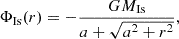 $$ \begin{aligned} \Phi _{\rm Is} ( r ) = - \frac{GM_{\rm Is}}{a + \sqrt{a^2+r^2} }, \end{aligned} $$