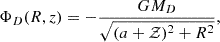 $$ \begin{aligned} \Phi _{D} (R,z) = - \frac{GM_D}{\sqrt{ (a + {\mathcal{Z}} )^2 + R^2} } , \end{aligned} $$