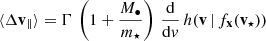 $$ \begin{aligned} \langle \Delta \mathbf v _{\Vert }\rangle = \Gamma \, \left( 1 + \frac{M_\bullet }{m_\star }\right) \,\frac{\mathrm{d} }{\mathrm{d} v}\, h(\mathbf v \,|\,f_\mathbf{x }(\mathbf v _{\star }) ) \end{aligned} $$