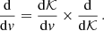 $$ \begin{aligned} \frac{\mathrm{d} }{\mathrm{d} v} = \frac{\mathrm{d} \mathcal{K}}{\mathrm{d} v} \times \frac{\mathrm{d} }{\mathrm{d} \mathcal{K}}\, . \end{aligned} $$