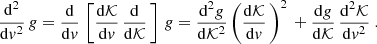 $$ \frac{\mathrm{d} ^2}{\mathrm{d} v^2}\, g = \frac{\mathrm{d} }{\mathrm{d} v}\,\left[ \frac{\mathrm{d} \mathcal{K}}{\mathrm{d} v}\, \frac{\mathrm{d} }{\mathrm{d} \mathcal{K}}\, \right]\, g = \frac{\mathrm{d} ^2g}{\mathrm{d} \mathcal{K}^2}\left( \frac{\mathrm{d} \mathcal{K}}{\mathrm{d} v}\, \right)^2\, + \frac{\mathrm{d} g }{\mathrm{d} \mathcal{K}}\, \frac{\mathrm{d} ^2\mathcal{K}}{\mathrm{d} v^2} \ . $$