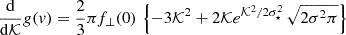 $$ \begin{aligned} \frac{\mathrm{d} }{\mathrm{d} \mathcal{K}} g(v) = \frac{2}{3}\pi f_\bot (0) \, \left\{ - 3 \mathcal{K}^2+ 2\mathcal{K}e^{\mathcal{K}^2/2\sigma _\star ^2} \, \sqrt{2\sigma ^2\pi }\right\} \end{aligned} $$