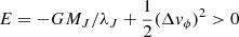 $ E = - GM_J/\lambda_J + \frac{1}{2} (\Delta v_\phi)^2 > 0 $