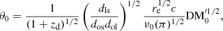 $$ \begin{aligned} \theta _0 = \frac{1}{(1+z_{\rm d})^{1/2}} \left(\frac{d_{\rm ls}}{d_{\rm os} d_{\rm ol}} \right)^{1/2}\frac{r_{\rm e}^{1/2} c}{\nu _0(\pi )^{1/2}} \mathrm {DM}_0^{\prime 1/2}, \end{aligned} $$