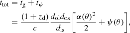 $$ \begin{aligned} \nonumber t_{\rm tot}&= t_{\rm g} + t_{\psi } \nonumber \\&= \frac{(1 + z_{\rm d})}{c}\frac{d_{\rm ol}d_{\rm os}}{d_{\rm ls}} \bigg [\frac{\alpha (\theta )^2}{2} + \psi (\theta ) \bigg ], \end{aligned} $$