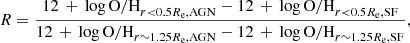$ R = \displaystyle\frac{\mathrm{12\,+\,\log O/H}_{r < 0.5 R_{\mathrm{e}},\mathrm{AGN}} - \mathrm{12\,+\,\log O/H}_{r < 0.5 R_{\mathrm{e}},\mathrm{SF}}}{\mathrm{12\,+\,\log O/H}_{r \sim 1.25 R_{\mathrm{e}},\mathrm{AGN}} - \mathrm{12\,+\,\log O/H}_{r \sim 1.25 R_{\mathrm{e}},\mathrm{SF}}}, $