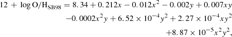$$ \begin{aligned} \begin{split} 12\,+\,\log \mathrm{O/H}_{\rm SB98} = 8.34 + 0.212x - 0.012x^2 - 0.002y +0.007xy \\ - 0.0002x^2y + 6.52 \times 10^{-4} y^2 + 2.27 \times 10^{-4} xy^2 \\ + 8.87 \times 10^{-5} x^2y^2, \end{split} \end{aligned} $$