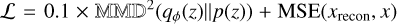 $\mathcal{L}=0.1 \times \mathbb{M M D}^{2}\left(q_{\phi}(z) \| p(z)\right)+\operatorname{MSE}\left(x_{\text {recon}}, x\right)$