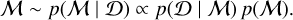 $\mathcal{M} \sim p(\mathcal{M} \mid \mathcal{D}) \propto p(\mathcal{D} \mid \mathcal{M}) p(\mathcal{M}).$