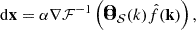$$ \begin{aligned} \!\mathrm{d} \mathbf x = \alpha \nabla \mathcal{F} ^{-1} \left(\mathbf {\hat{O}}_{\mathcal {S}} (k) \hat{f}(\mathbf k ) \right), \end{aligned} $$