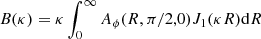 $$ \begin{aligned} B(\kappa ) = \kappa \int _0^\infty A_\phi (R,\pi /2,0) J_{1}(\kappa R) \mathrm{d} R \end{aligned} $$