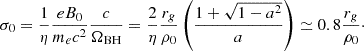 $$ \begin{aligned} \sigma _0 = \frac{1}{\eta } \frac{e B_0}{m_e c^2} \frac{c}{\Omega _{\rm BH}} = \frac{2}{\eta } \frac{r_g}{\rho _0} \left(\frac{1 + \sqrt{1-a^2}}{a}\right) \simeq 0.8 \frac{r_g}{\rho _0}\cdot \end{aligned} $$