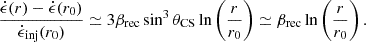 $$ \begin{aligned} \frac{\dot{\epsilon }(r)-\dot{\epsilon }(r_0)}{\dot{\epsilon }_{\rm inj}(r_0)} \simeq 3 \beta _{\rm rec} \sin ^3 \theta _{\rm CS} \ln \left(\frac{r}{r_0}\right) \simeq \beta _{\rm rec} \ln \left(\frac{r}{r_0}\right). \end{aligned} $$