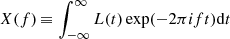 $ X(f)\,{\equiv}\,\int_{-\infty}^{\infty} L(t) \exp(-2 \pi i f t) \mathrm{d}t $