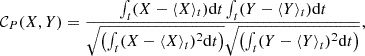 $$ \begin{aligned} \mathcal{C} _P(X,Y) = \frac{\int _t (X - \langle X \rangle _t) \mathrm{d}t \int _t (Y - \langle Y \rangle _t) \mathrm{d}t}{\sqrt{\left(\int _t (X - \langle X \rangle _t)^2 \mathrm{d}t\right)}\sqrt{\left(\int _t (Y - \langle Y \rangle _t)^2 \mathrm{d}t\right)}}, \end{aligned} $$