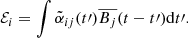 $$ \begin{aligned} \mathcal{E} _i = \int \tilde{\alpha }_{ij}(t\prime ) {\overline{B_j}}(t-t\prime ) \mathrm{d}t\prime . \end{aligned} $$