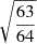 $ \sqrt{\frac{63}{64}} $