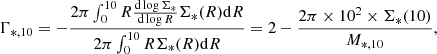 $$ \begin{aligned} {\Gamma _{*,10}} = -\frac{2\pi \int _0^{10} R \frac{\mathrm{d}\log \Sigma _*}{\mathrm{d}\log R}\Sigma _*(R)\mathrm{d}R}{2\pi \int _0^{10}R\Sigma _*(R)\mathrm{d}R} = 2 - \frac{2\pi \times 10^2 \times \Sigma _*(10)}{M_{*,10}}, \end{aligned} $$