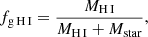 $$ \begin{aligned} f_{\rm g\, H\, {I}} = \frac{M_{\rm H\,I}}{M_{\rm H\, I} + M_{\rm star}} ,\end{aligned} $$