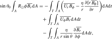 $$ \begin{aligned} \sin \theta _0 \int _A R_\odot \phi \overline{B_r} \mathrm{d} A&=- \int _T \int _A \biggl ( \overline{U_r B_\phi }-\frac{\eta }{r}\frac{\partial [r\overline{B_\phi }]}{\partial r} \biggr ) \mathrm{d} A\mathrm{d} t \nonumber \\&\quad +\int _T \int _A \overline{U_\phi B_r} \mathrm{d} A\mathrm{d} t \nonumber \\&\quad -\int _T \int _A \frac{\eta }{r\sin \theta }\frac{\partial \overline{B_r}}{\partial \phi } \mathrm{d} A\mathrm{d} t , \end{aligned} $$