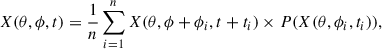 $$ \begin{aligned} X(\theta , \phi , t)= \frac{1}{n}\sum _{i=1}^n X(\theta ,\phi +\phi _i,t+t_i) \times P(X(\theta ,\phi _i,t_i)) , \end{aligned} $$