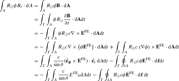 $$ \begin{aligned} \int _A R_\odot \phi B_r \cdot \mathrm{d} A&= \int _A R_\odot \phi \mathbf{B} \cdot \mathrm{d} \mathbf{A}\\&= \int _T \int _A \phi R_\odot \frac{\partial \mathbf{B}}{\partial t} \cdot \mathrm{d} \mathbf{A} \mathrm{d} t\\&= -\int _T \int _A \phi R_\odot c \nabla \times {{\mathbf{E}^{\mathrm{FE} }}} \cdot \mathrm{d} \mathbf{A} \mathrm{d} t \\&= -\int _T \int _A R_\odot c \nabla \times \left( \phi {\mathbf{E}^{\mathrm{FE} }} \right)\cdot \mathrm{d} \mathbf{A} \mathrm{d} t +\int _T \int _A R_\odot c \left( \nabla \phi \right) \times {\mathbf{E}^{\mathrm{FE} }} \cdot \mathrm{d} \mathbf{A} \mathrm{d} t \\&= \int _T \int _A \frac{c}{\sin \theta } ({\hat {{\mathbf e}}_{\boldsymbol{\phi }}} \times {\mathbf{E}^{\mathrm{FE} }})\cdot \hat{{\mathbf e_r}} \, \mathrm{d} A \mathrm{d} t -\int _T \oint _{\delta A} R_\odot c \phi {{\mathbf{E}^{\mathrm{FE} }}} \cdot \mathrm{d} {\boldsymbol{\ell }} \mathrm{d} t\\&= -\int _T \int _A \frac{c}{\sin \theta } {E^{\mathrm{FE} }}_\theta \mathrm{d} A \mathrm{d} t -\int _T \oint _{\delta A} R_\odot c \phi {{\mathbf{E}^{\mathrm{FE} }}} \cdot \mathrm{d} {\boldsymbol{\ell }}\, \mathrm{d} t \end{aligned} $$