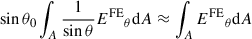 $ \sin \theta_0 \int_A \frac{1}{\sin \theta}{ {E^{\mathrm{FE}}}_\theta} \mathrm{d}A \approx \int_A {E^{\mathrm{FE}}}_\theta \mathrm{d}A $