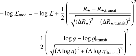 $\[\begin{aligned}-\log \mathcal{L}_{\text {mod }}= & -\log \mathcal{L}+\frac{1}{2}\left(\frac{R_{\star}-R_{\star, \text {transit }}}{\sqrt{\left(\Delta R_{\star}\right)^2+\left(\Delta R_{\star, \text {transit}}\right)^2}}\right)^2 \\& +\frac{1}{2}\left(\frac{\log g-\left.\log g\right|_{\text {transit }}}{\sqrt{(\Delta \log g)^2+\left(\left.\Delta \log g\right|_{\text {transit }}\right)^2}}\right)^2,\end{aligned}\]$
