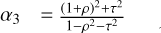 ${\alpha _3} = - {{{{\left( {1 + \rho } \right)}^2} + {\tau ^2}} \over {1 - {\rho ^2} - {\tau ^2}}}$