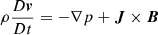 $$ \begin{aligned} \rho \frac{D\boldsymbol{v}}{Dt}&=-\nabla p+\boldsymbol{J}\times \boldsymbol{B} \end{aligned} $$