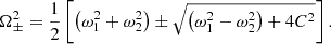 $$ \begin{aligned} \Omega _{\pm }^2=\frac{1}{2} \left[\left(\omega _1^2+\omega _2^2\right)\pm \sqrt{\left(\omega _1^2-\omega _2^2\right)+4C^2}\right]. \end{aligned} $$