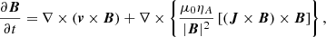 $$ \begin{aligned} \frac{\partial \boldsymbol{B}}{\partial t}&=\nabla \times \left(\boldsymbol{v}\times \boldsymbol{B}\right)+\nabla \times \left\{ \frac{\mu _0\eta _{A}}{|\boldsymbol{B}|^2} \left[\left(\boldsymbol{J}\times \boldsymbol{B}\right)\times \boldsymbol{B} \right] \right\} , \end{aligned} $$
