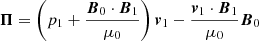 $$ \begin{aligned} \boldsymbol{\Pi }= \left(p_1+\frac{\boldsymbol{B}_0\cdot \boldsymbol{B}_1}{\mu _0}\right)\boldsymbol{v}_1-\frac{\boldsymbol{v}_1\cdot \boldsymbol{B}_1}{\mu _0}\boldsymbol{B}_0 \end{aligned} $$