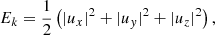 $$ \begin{aligned} E_k&=\frac{1}{2}\left(|u_x|^2+|u_y|^2+|u_z|^2\right), \end{aligned} $$