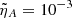 $ \tilde{\eta}_A=10^{-3} $