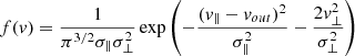 $$ \begin{aligned} f(v) = \frac{1}{\pi ^{3/2} \sigma _{\parallel } \sigma _{\perp }^2} \exp \left(-\frac{(v_{\parallel }-v_{out})^2}{\sigma _{\parallel }^2} - \frac{2v_{\perp }^2}{\sigma _{\perp }^2}\right) \end{aligned} $$