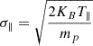 $ \sigma_{\parallel}=\sqrt{\frac{2K_B T_{\parallel}}{m_p}} $