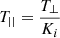 $ T_{||}=\frac{T_\perp}{K_i} $