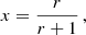 $$ \begin{aligned} x = \frac{r}{r + 1} \,, \end{aligned} $$