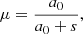 $$ \begin{aligned} \mu&= \frac{a_0}{a_0+s} , \end{aligned} $$