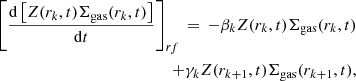 $$ \begin{aligned} \left[\frac{\mathrm{d}\left[Z(r_k,t)\Sigma _{\rm gas}(r_{k},t)\right]}{\mathrm{d}t}\right]_{rf}\,=\, -\beta _{k}Z(r_{k},t)\Sigma _{\rm gas}(r_{k},t) \nonumber \\ +\gamma _{k}Z(r_{k+1},t)\Sigma _{\rm gas}(r_{k+1},t), \end{aligned} $$