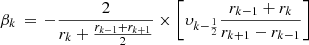 $$ \begin{aligned} \beta _{k}\,=\,-\frac{2}{r_{k}+\frac{r_{k-1}+r_{k+1}}{2}}\times \left[\upsilon _{k-\frac{1}{2}}\frac{r_{k-1}+r_{k}}{r_{k+1}-r_{k-1}}\right]\\ \end{aligned} $$