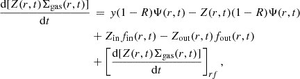 $$ \begin{aligned} \frac{\mathrm{d}[Z(r,t)\Sigma _{\rm gas}(r,t)]}{\mathrm{d}t}&\,=\,y(1-R)\Psi (r,t)-Z(r,t)(1-R)\Psi (r,t) \nonumber \\&+Z_{\rm {in}}f_{\rm {in}}(r,t)-Z_{\rm {out}}(r,t)f_{\rm {out}}(r,t) \nonumber \\&+\left[\frac{\mathrm{d}[Z(r,t)\Sigma _{\rm gas}(r,t)]}{\mathrm{d}t}\right]_{rf}, \end{aligned} $$