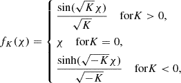 $$ \begin{aligned} f_K(\chi ) = \left\{ \begin{aligned}&\frac{\sin (\sqrt{K} \chi )}{\sqrt{K}} \quad \text{ for} K > 0, \\&\chi \quad \text{ for} K = 0, \\&\frac{\sinh (\sqrt{-K} \chi )}{\sqrt{-K}} \quad \text{ for} K < 0, \end{aligned} \right. \end{aligned} $$