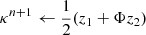 $ \kappa^{n+1} \gets \frac{1}{2} (z_1 + \Phi z_2) $