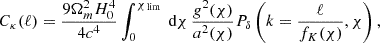 $$ \begin{aligned} C_{\kappa }(\ell ) = \frac{9 \Omega _m^2 H_0^4}{4 c^4} \int _0^{\chi _{\text{ lim}}} \text{ d}\chi \, \frac{g^2(\chi )}{a^2(\chi )} P_{\delta } \left( k = \frac{\ell }{f_K(\chi )}, \chi \right), \end{aligned} $$
