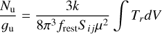 ${{{N_{\rm{u}}}} \over {{g_{\rm{u}}}}} = {{3k} \over {8{\pi ^3}{f_{{\rm{rest}}}}{S_{ij}}{\mu ^2}}}\mathop \smallint \nolimits^ {T_r}dV$