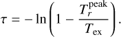 $\tau = - \ln \left( {1 - {{T_r^{{\rm{peak}}}} \over {{T_{{\rm{ex}}}}}}} \right).$